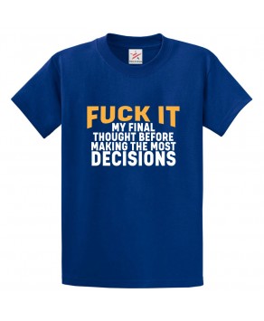 Fuck It My Final Thought Before Making The Most Decisions Unisex Classic Kids and Adults T-Shirt